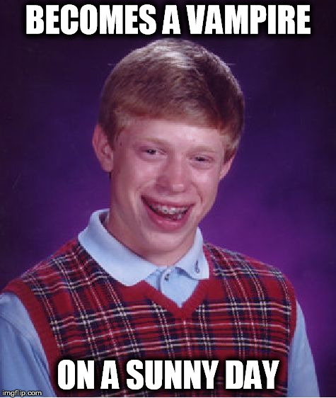 Bad Luck Brian Meme | BECOMES A VAMPIRE ON A SUNNY DAY | image tagged in memes,bad luck brian | made w/ Imgflip meme maker