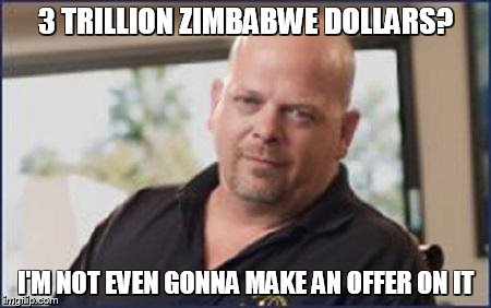 3 TRILLION ZIMBABWE DOLLARS? I'M NOT EVEN GONNA MAKE AN OFFER ON IT | image tagged in rick pawn stars | made w/ Imgflip meme maker