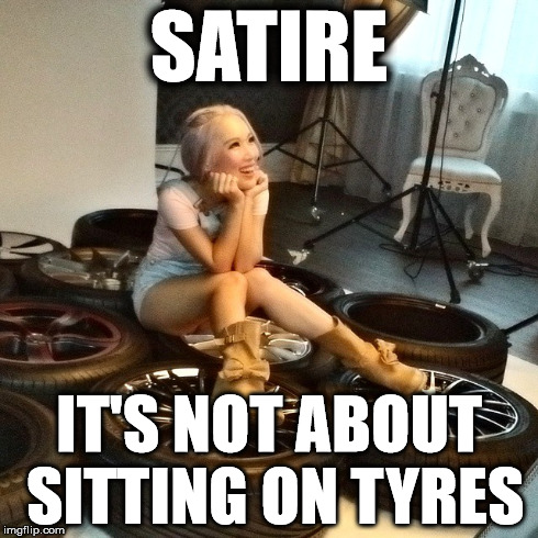 satire | SATIRE IT'S NOT ABOUT SITTING ON TYRES | image tagged in satire,sitting on tyres,puns | made w/ Imgflip meme maker