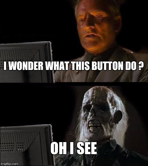 I'll Just Wait Here | I WONDER WHAT THIS BUTTON DO ? OH I SEE | image tagged in memes,ill just wait here | made w/ Imgflip meme maker