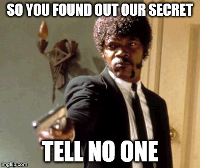 Say That Again I Dare You Meme | SO YOU FOUND OUT OUR SECRET TELL NO ONE | image tagged in memes,say that again i dare you | made w/ Imgflip meme maker