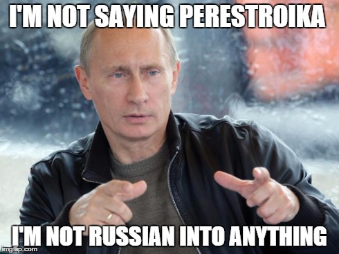 You better be Putin on a leather jacket for cold-war puns like that. . . | I'M NOT SAYING PERESTROIKA I'M NOT RUSSIAN INTO ANYTHING | image tagged in pun putin | made w/ Imgflip meme maker