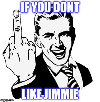 1950s Middle Finger Meme | IF YOU DONT LIKE JIMMIE | image tagged in memes,1950s middle finger | made w/ Imgflip meme maker