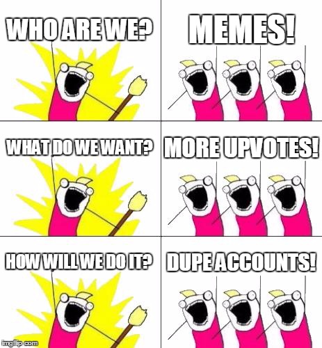 There Are Way Too Many Downvote Fairies These Days. | WHO ARE WE? MEMES! WHAT DO WE WANT? MORE UPVOTES! HOW WILL WE DO IT? DUPE ACCOUNTS! | image tagged in memes,what do we want 3 | made w/ Imgflip meme maker