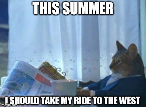 I Should Buy A Boat Cat Meme | THIS SUMMER I SHOULD TAKE MY RIDE TO THE WEST | image tagged in memes,i should buy a boat cat | made w/ Imgflip meme maker