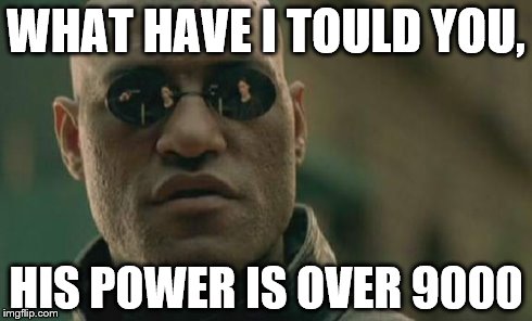 Matrix Morpheus Meme | WHAT HAVE I TOULD YOU, HIS POWER IS OVER 9000 | image tagged in memes,matrix morpheus | made w/ Imgflip meme maker