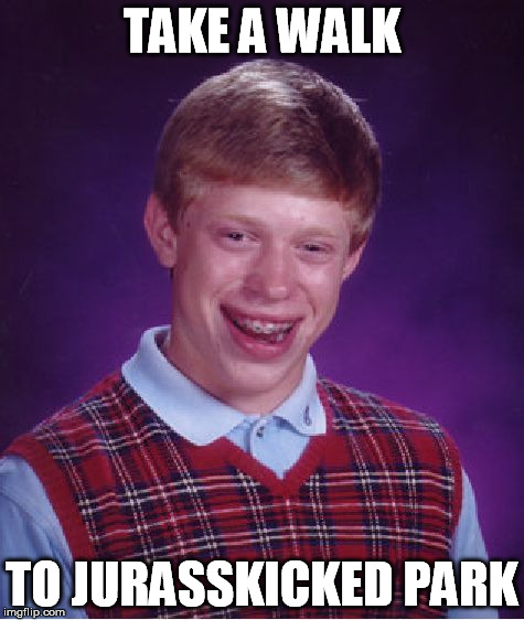 Bad Luck Brian Meme | TAKE A WALK TO JURASSKICKED PARK | image tagged in memes,bad luck brian | made w/ Imgflip meme maker