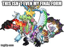 A true legendary pokemon | THIS ISN`T EVEN MY FINAL FORM | image tagged in funny | made w/ Imgflip meme maker