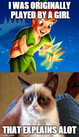 the first peter pan | I WAS ORIGINALLY PLAYED BY A GIRL THAT EXPLAINS ALOT | image tagged in memes,grumpy cat does not believe | made w/ Imgflip meme maker