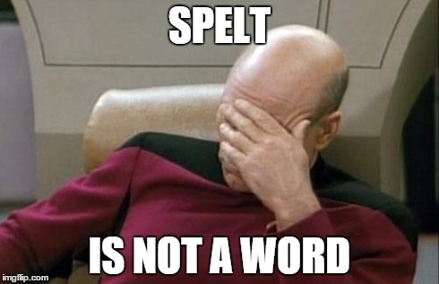 Captain Picard Facepalm | SPELT IS NOT A WORD | image tagged in memes,captain picard facepalm | made w/ Imgflip meme maker
