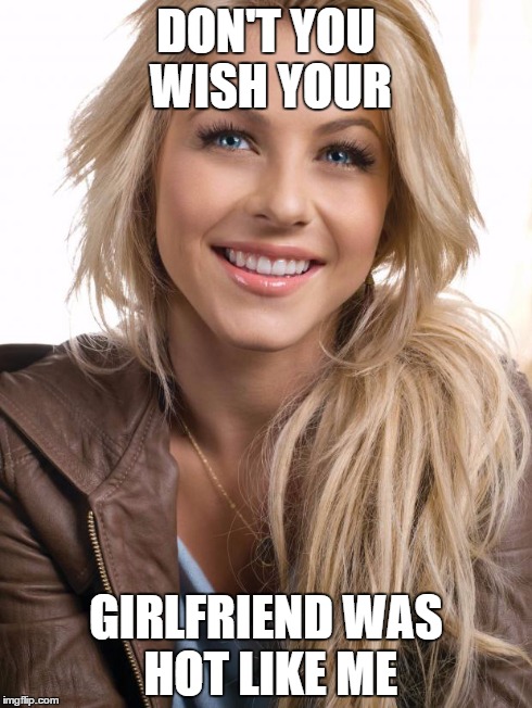 Oblivious Hot Girl Meme | DON'T YOU WISH YOUR GIRLFRIEND WAS HOT LIKE ME | image tagged in memes,oblivious hot girl | made w/ Imgflip meme maker