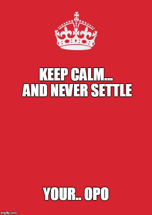 Keep Calm And Carry On Red Meme | KEEP CALM... AND NEVER SETTLE YOUR.. OPO | image tagged in memes,keep calm and carry on red | made w/ Imgflip meme maker