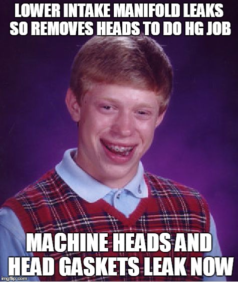 Bad Luck Brian Meme | LOWER INTAKE MANIFOLD LEAKS SO REMOVES HEADS TO DO HG JOB MACHINE HEADS AND HEAD GASKETS LEAK NOW | image tagged in memes,bad luck brian,LandRover | made w/ Imgflip meme maker