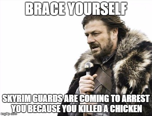 No More Lollygaging... | BRACE YOURSELF SKYRIM GUARDS ARE COMING TO ARREST YOU BECAUSE YOU KILLED A CHICKEN | image tagged in memes,brace yourselves x is coming,skyrim,skyrimguard | made w/ Imgflip meme maker