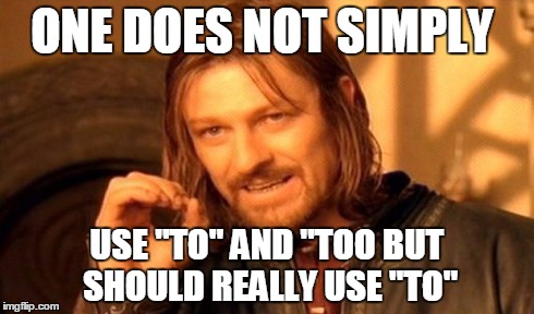 One Does Not Simply Meme | ONE DOES NOT SIMPLY USE "TO" AND "TOO BUT SHOULD REALLY USE "TO" | image tagged in memes,one does not simply | made w/ Imgflip meme maker