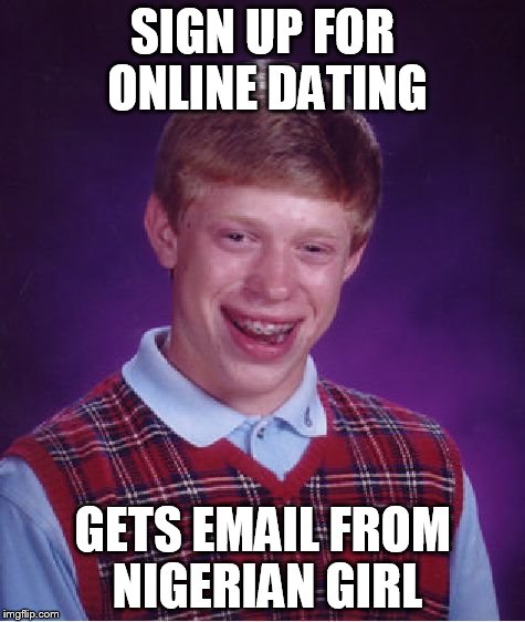 Bad Luck Brian Meme | SIGN UP FOR ONLINE DATING GETS EMAIL FROM NIGERIAN GIRL | image tagged in memes,bad luck brian | made w/ Imgflip meme maker