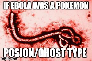 Goodluck, Ebola | IF EBOLA WAS A POKEMON POSION/GHOST TYPE | image tagged in pokemon,goodluck ebola | made w/ Imgflip meme maker