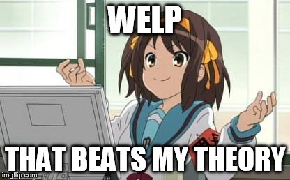Haruhi Computer | WELP THAT BEATS MY THEORY | image tagged in haruhi computer | made w/ Imgflip meme maker