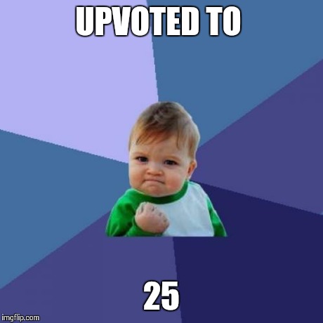 UPVOTED TO 25 | image tagged in memes,success kid | made w/ Imgflip meme maker