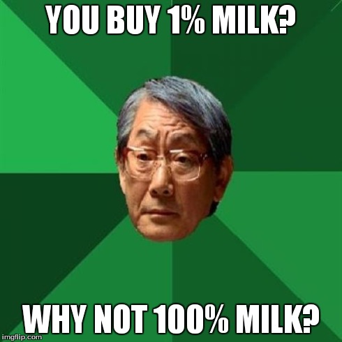 High Expectations Asian Father Meme | YOU BUY 1% MILK? WHY NOT 100% MILK? | image tagged in memes,high expectations asian father | made w/ Imgflip meme maker