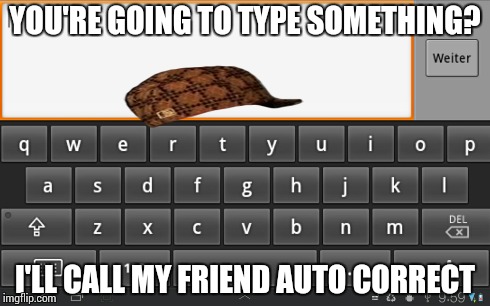 I hate my tablet keyboard | YOU'RE GOING TO TYPE SOMETHING? I'LL CALL MY FRIEND AUTO CORRECT | image tagged in scumbag,keyboard | made w/ Imgflip meme maker