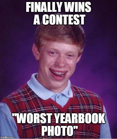 Bad Luck Brian Meme | FINALLY WINS A CONTEST "WORST YEARBOOK PHOTO" | image tagged in memes,bad luck brian | made w/ Imgflip meme maker