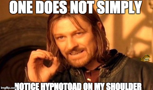 One Does Not Simply | ONE DOES NOT SIMPLY NOTICE HYPNOTOAD ON MY SHOULDER | image tagged in memes,one does not simply,hypnotoad | made w/ Imgflip meme maker