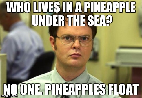 Think About It | WHO LIVES IN A PINEAPPLE UNDER THE SEA? NO ONE. PINEAPPLES FLOAT | image tagged in memes,dwight schrute,spongebob | made w/ Imgflip meme maker