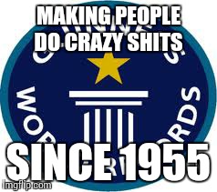 Guinness World Record | MAKING PEOPLE DO CRAZY SHITS SINCE 1955 | image tagged in memes,guinness world record | made w/ Imgflip meme maker