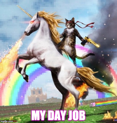 Welcome To The Internets | MY DAY JOB | image tagged in memes,welcome to the internets | made w/ Imgflip meme maker