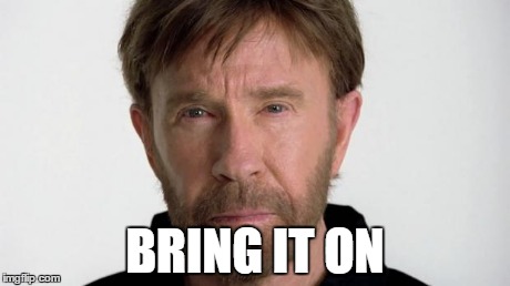 Chuck Norris | BRING IT ON | image tagged in chuck norris | made w/ Imgflip meme maker