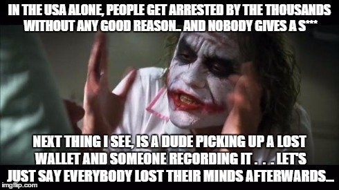 And everybody loses their minds | IN THE USA ALONE, PEOPLE GET ARRESTED BY THE THOUSANDS WITHOUT ANY GOOD REASON.. AND NOBODY GIVES A S*** NEXT THING I SEE, IS A DUDE PICKING | image tagged in memes,and everybody loses their minds | made w/ Imgflip meme maker