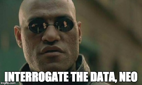 Matrix Morpheus Meme | INTERROGATE THE DATA, NEO | image tagged in memes,matrix morpheus | made w/ Imgflip meme maker