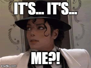 Michael Jackson | IT'S... IT'S... ME?! | image tagged in michael jackson | made w/ Imgflip meme maker