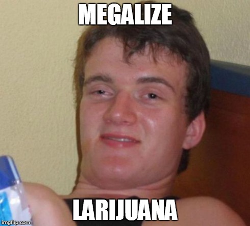 10 Guy Meme | MEGALIZE LARIJUANA | image tagged in memes,10 guy | made w/ Imgflip meme maker