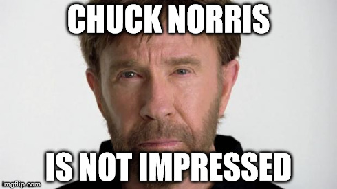 Chuck Norris | CHUCK NORRIS IS NOT IMPRESSED | image tagged in chuck norris | made w/ Imgflip meme maker