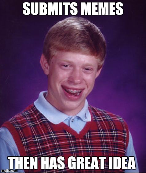 Bad Luck Brian Meme | SUBMITS MEMES THEN HAS GREAT IDEA | image tagged in memes,bad luck brian | made w/ Imgflip meme maker