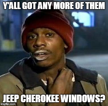 Y'all Got Any More Of That Meme | Y'ALL GOT ANY MORE OF THEM JEEP CHEROKEE WINDOWS? | image tagged in tyrone biggums | made w/ Imgflip meme maker