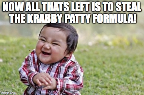 Evil Toddler Meme | NOW ALL THATS LEFT IS TO STEAL THE KRABBY PATTY FORMULA! | image tagged in memes,evil toddler | made w/ Imgflip meme maker