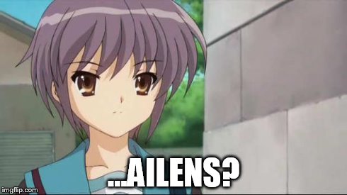 Nagato Blank Stare | ...AILENS? | image tagged in nagato blank stare | made w/ Imgflip meme maker