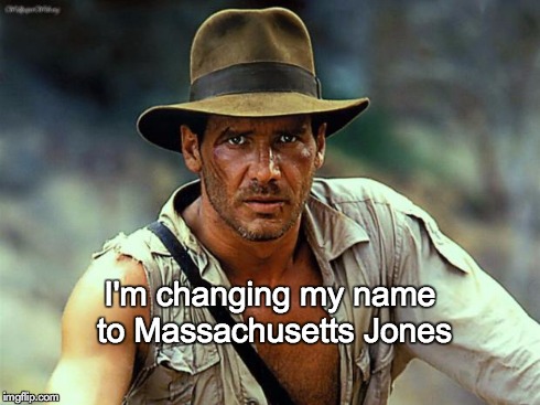 Indiana Jones | I'm changing my name to Massachusetts Jones | image tagged in indiana jones | made w/ Imgflip meme maker