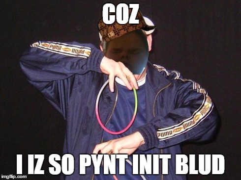 COZ I IZ SO PYNT INIT BLUD | image tagged in willchavorig,scumbag | made w/ Imgflip meme maker
