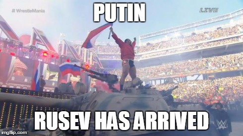 Rusev at wrestlemania31 | PUTIN RUSEV HAS ARRIVED | image tagged in rusev come,rusev,putin,arrive,has,wrestlemania | made w/ Imgflip meme maker