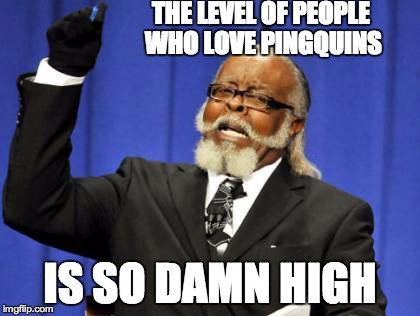 Too Damn High Meme | THE LEVEL OF PEOPLE WHO LOVE PINGQUINS IS SO DAMN HIGH | image tagged in memes,too damn high | made w/ Imgflip meme maker