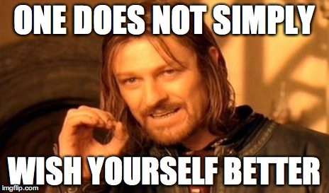 One Does Not Simply | ONE DOES NOT SIMPLY WISH YOURSELF BETTER | image tagged in memes,one does not simply | made w/ Imgflip meme maker
