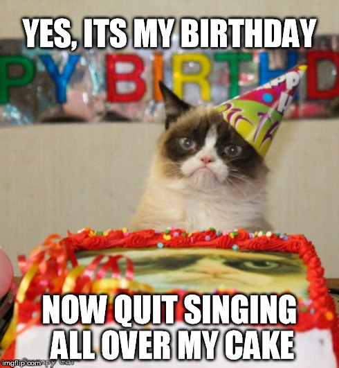 Quit singing on my cake  | YES, ITS MY BIRTHDAY NOW QUIT SINGING ALL OVER MY CAKE | image tagged in memes,grumpy cat birthday,birthday cake | made w/ Imgflip meme maker