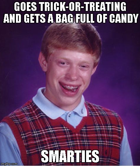 Bad Luck Brian Meme | GOES TRICK-OR-TREATING AND GETS A BAG FULL OF CANDY SMARTIES | image tagged in memes,bad luck brian | made w/ Imgflip meme maker