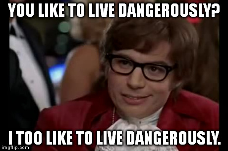 I've never seen this meme with these captions. I'm very surprised no one has done this before. | YOU LIKE TO LIVE DANGEROUSLY? I TOO LIKE TO LIVE DANGEROUSLY. | image tagged in memes,i too like to live dangerously | made w/ Imgflip meme maker