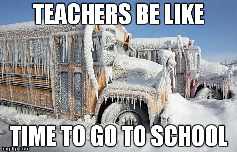 TEACHERS BE LIKE TIME TO GO TO SCHOOL | image tagged in memes,school | made w/ Imgflip meme maker