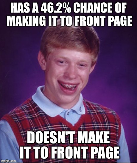 Bad Luck Brian Meme | HAS A 46.2% CHANCE OF MAKING IT TO FRONT PAGE DOESN'T MAKE IT TO FRONT PAGE | image tagged in memes,bad luck brian | made w/ Imgflip meme maker